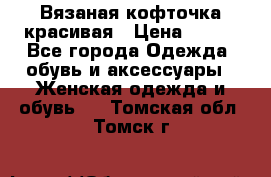 Вязаная кофточка красивая › Цена ­ 400 - Все города Одежда, обувь и аксессуары » Женская одежда и обувь   . Томская обл.,Томск г.